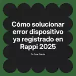 Cómo solucionar error dispositivo ya registrado en Rappi 2025