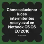 Cómo solucionar luces intermitentes rosa y azul en Netbook G5 G6 EC 2016