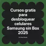 Cursos gratis para desbloquear celulares Samsung sin Box 2025