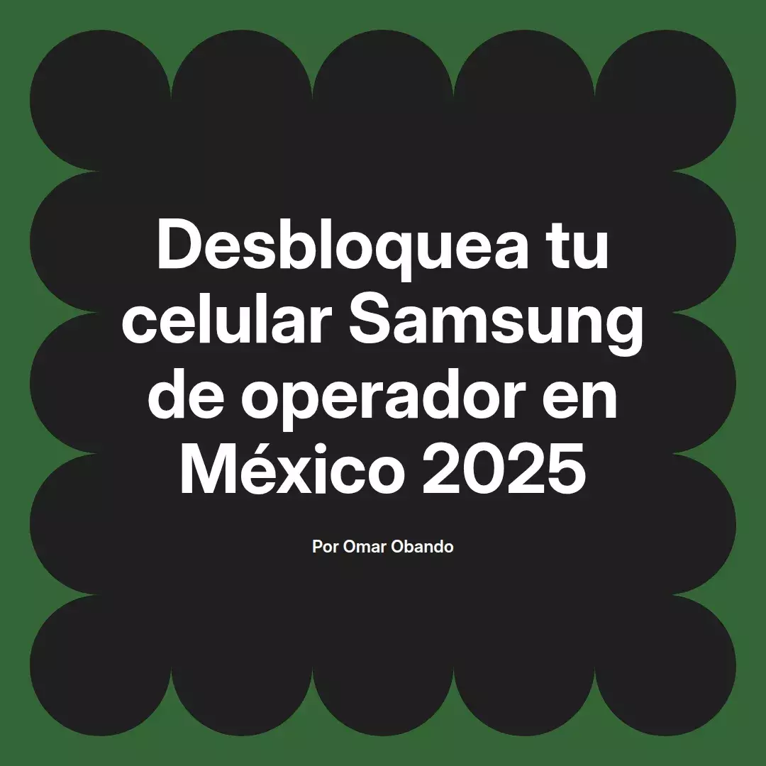 imagen destacada del post con un texto en el centro que dice Desbloquea tu celular Samsung de operador en México 2025 y abajo del texto aparece el nombre del autor Omar Obando