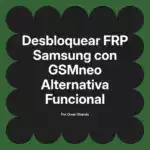 Desbloquear FRP Samsung con GSMneo Alternativa Funcional