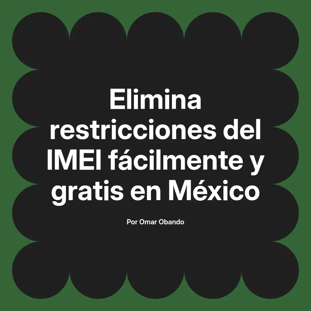 imagen destacada del post con un texto en el centro que dice Elimina restricciones del IMEI fácilmente y gratis en México y abajo del texto aparece el nombre del autor Omar Obando