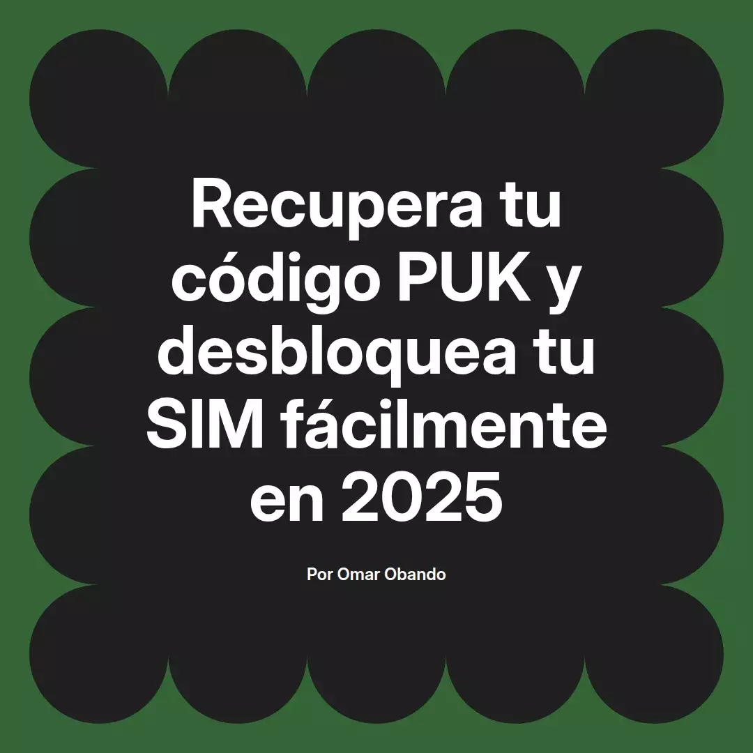 imagen destacada del post con un texto en el centro que dice Recupera tu código PUK y desbloquea tu SIM fácilmente en 2025 y abajo del texto aparece el nombre del autor Omar Obando
