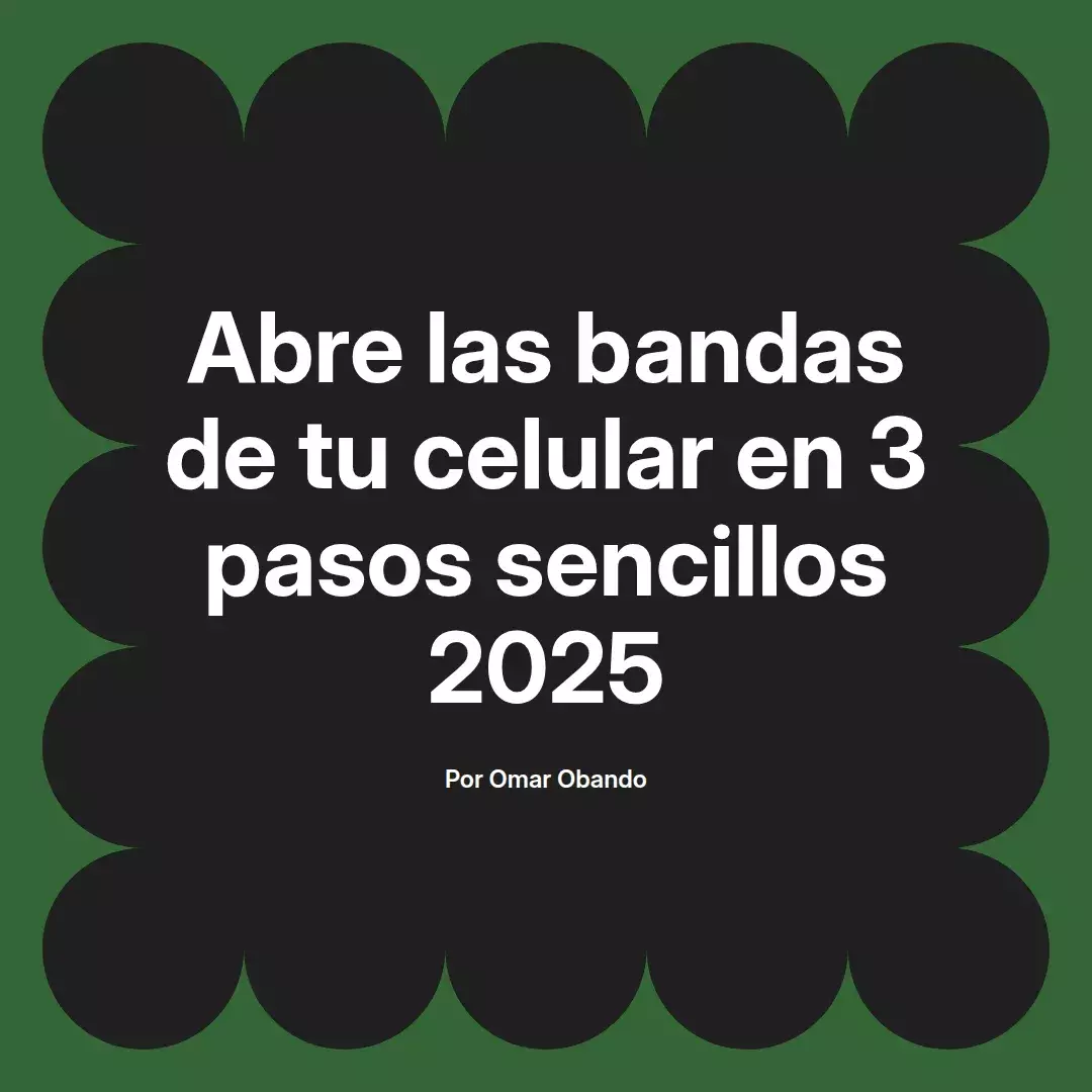 imagen destacada del post con un texto en el centro que dice Abre las bandas de tu celular en 3 pasos sencillos 2025 y abajo del texto aparece el nombre del autor Omar Obando