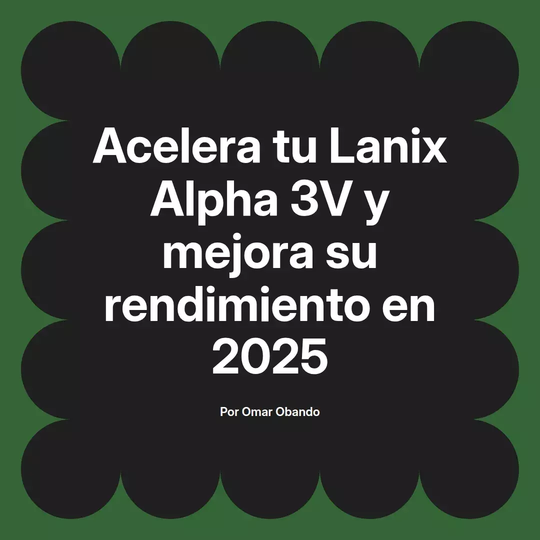 imagen destacada del post con un texto en el centro que dice Acelera tu Lanix Alpha 3V y mejora su rendimiento en 2025 y abajo del texto aparece el nombre del autor Omar Obando
