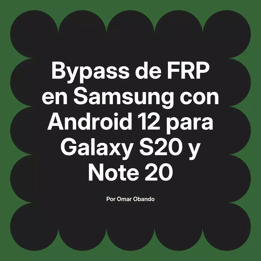 imagen destacada del post con un texto en el centro que dice Bypass de FRP en Samsung con Android 12 para Galaxy S20 y Note 20 y abajo del texto aparece el nombre del autor Omar Obando