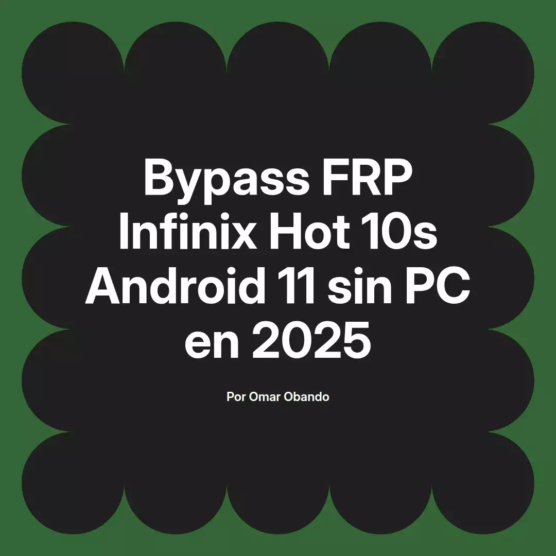 imagen destacada del post con un texto en el centro que dice Bypass FRP Infinix Hot 10s Android 11 sin PC en 2025 y abajo del texto aparece el nombre del autor Omar Obando