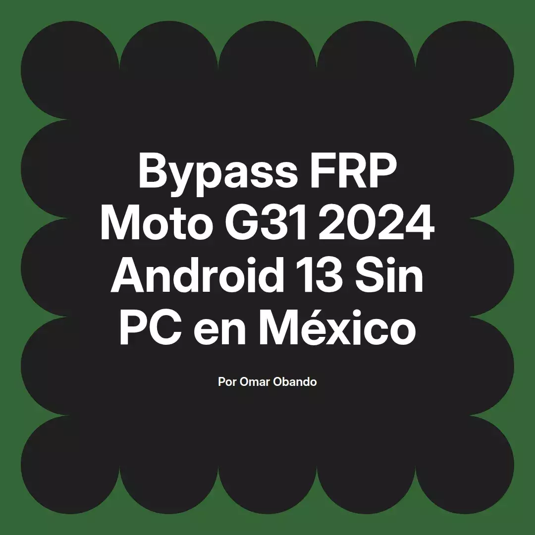 imagen destacada del post con un texto en el centro que dice Bypass FRP Moto G31 2024 Android 13 Sin PC en México y abajo del texto aparece el nombre del autor Omar Obando