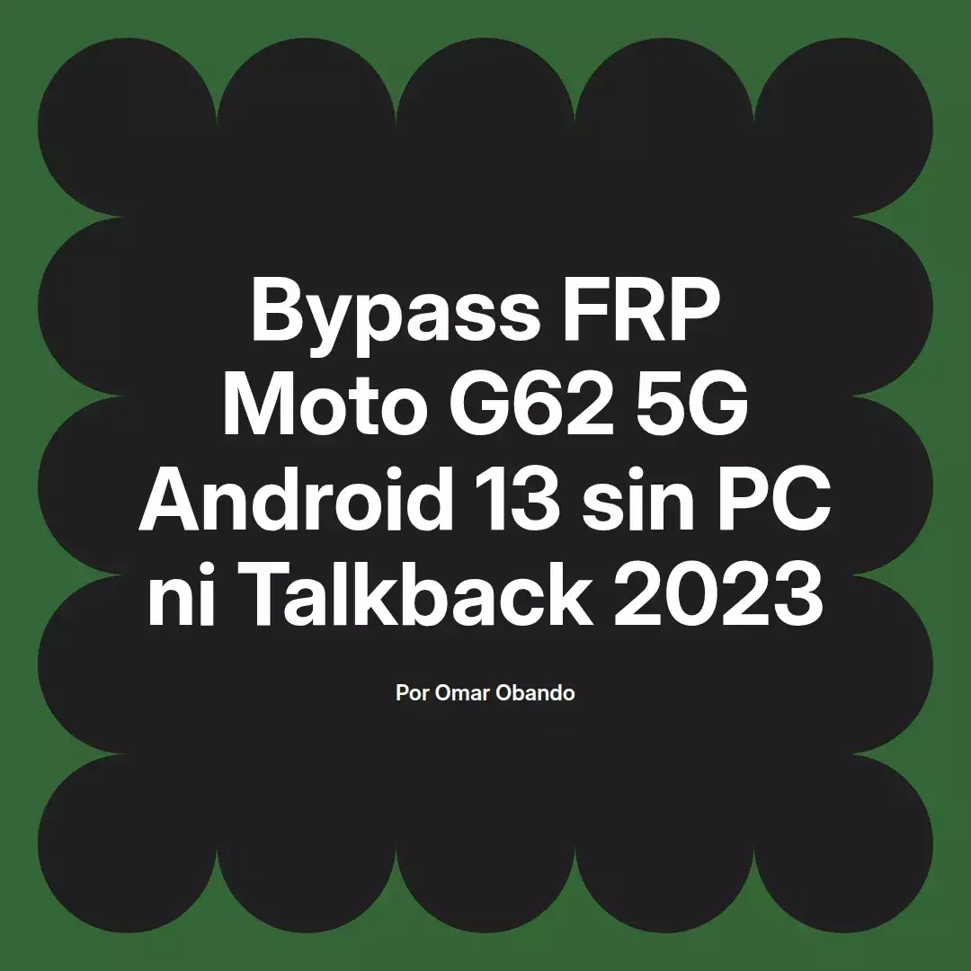 imagen destacada del post con un texto en el centro que dice Bypass FRP Moto G62 5G Android 13 sin PC ni Talkback 2023 y abajo del texto aparece el nombre del autor Omar Obando