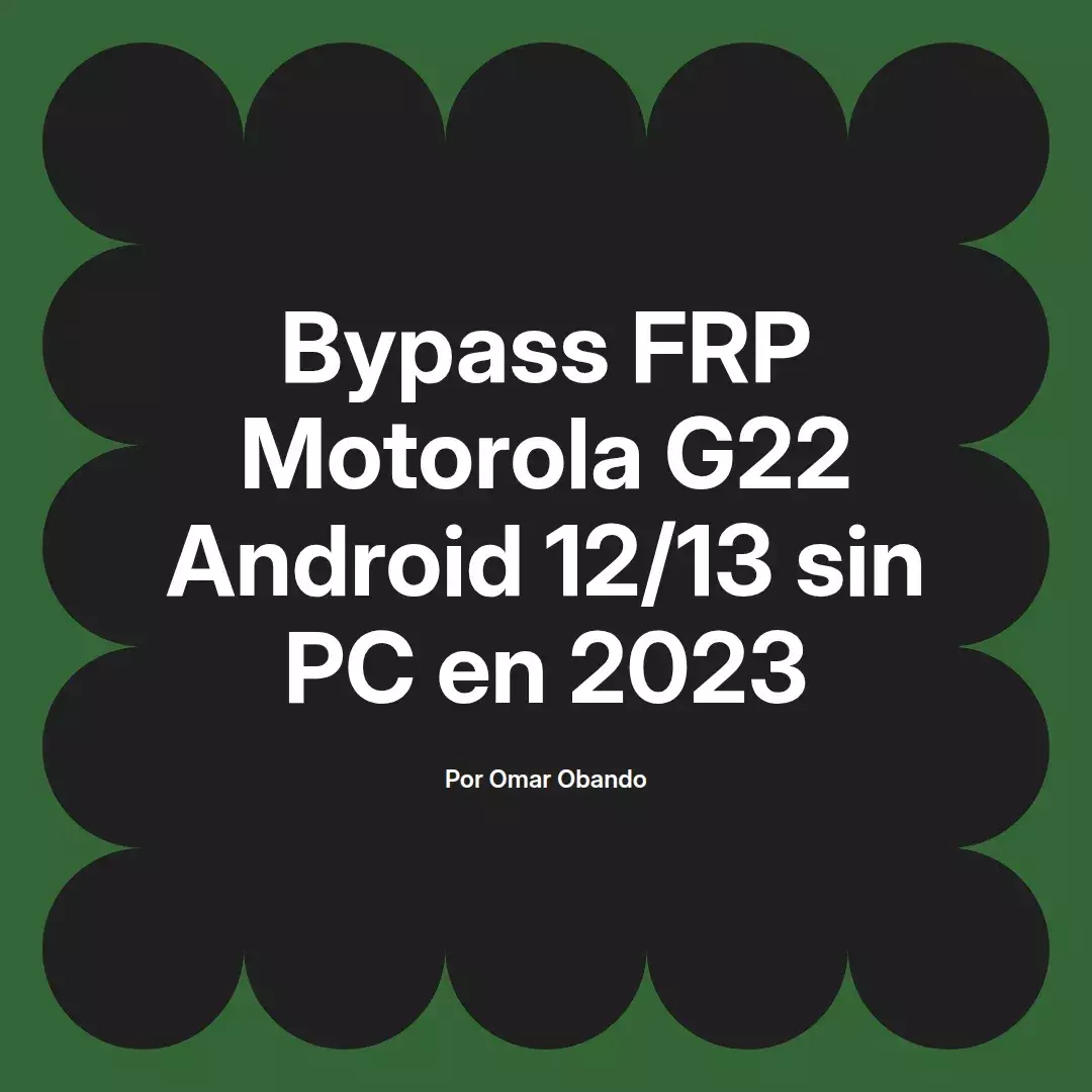 imagen destacada del post con un texto en el centro que dice Bypass FRP Motorola G22 Android 12/13 sin PC en 2023 y abajo del texto aparece el nombre del autor Omar Obando