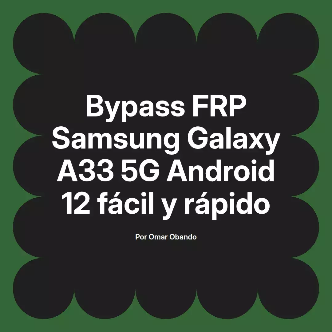 imagen destacada del post con un texto en el centro que dice Bypass FRP Samsung Galaxy A33 5G Android 12 fácil y rápido y abajo del texto aparece el nombre del autor Omar Obando