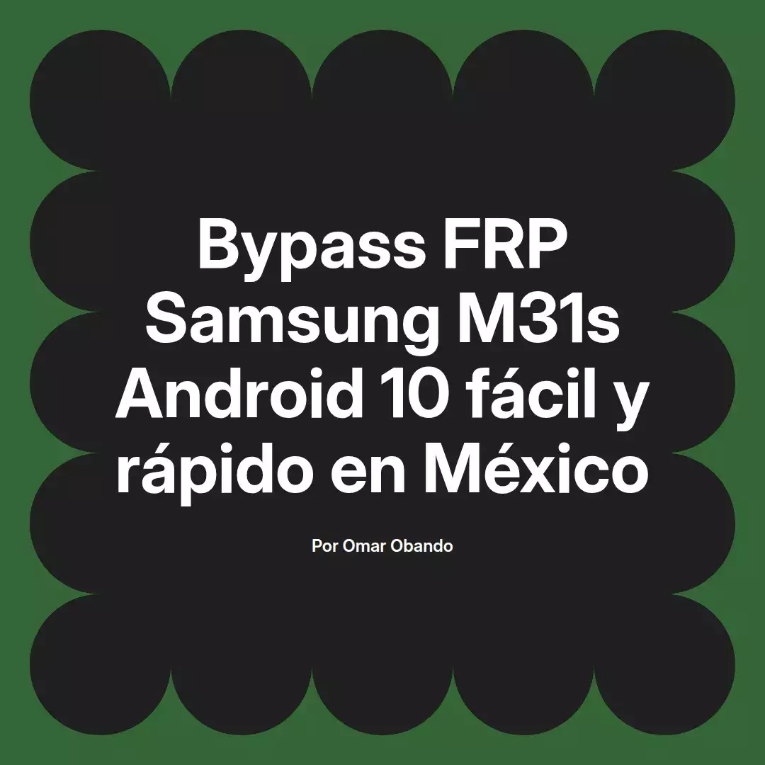 imagen destacada del post con un texto en el centro que dice Bypass FRP Samsung M31s Android 10 fácil y rápido en México y abajo del texto aparece el nombre del autor Omar Obando
