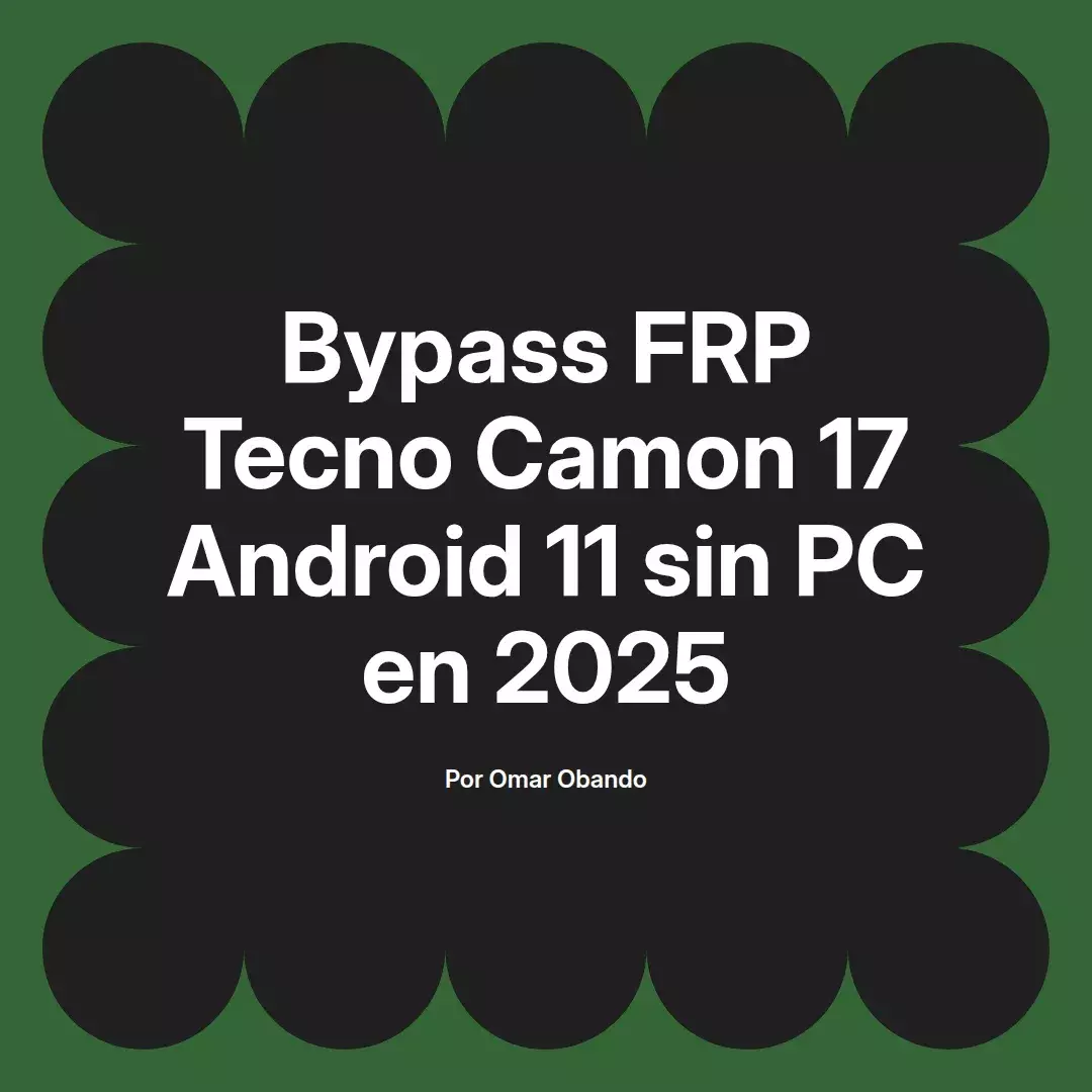 imagen destacada del post con un texto en el centro que dice Bypass FRP Tecno Camon 17 Android 11 sin PC en 2025 y abajo del texto aparece el nombre del autor Omar Obando