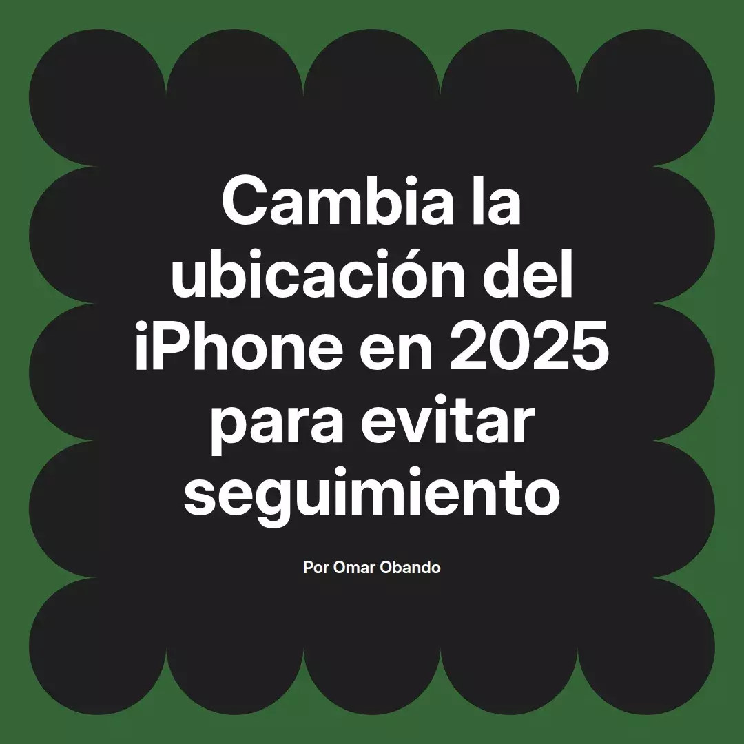 imagen destacada del post con un texto en el centro que dice Cambia la ubicación del iPhone en 2025 para evitar seguimiento y abajo del texto aparece el nombre del autor Omar Obando