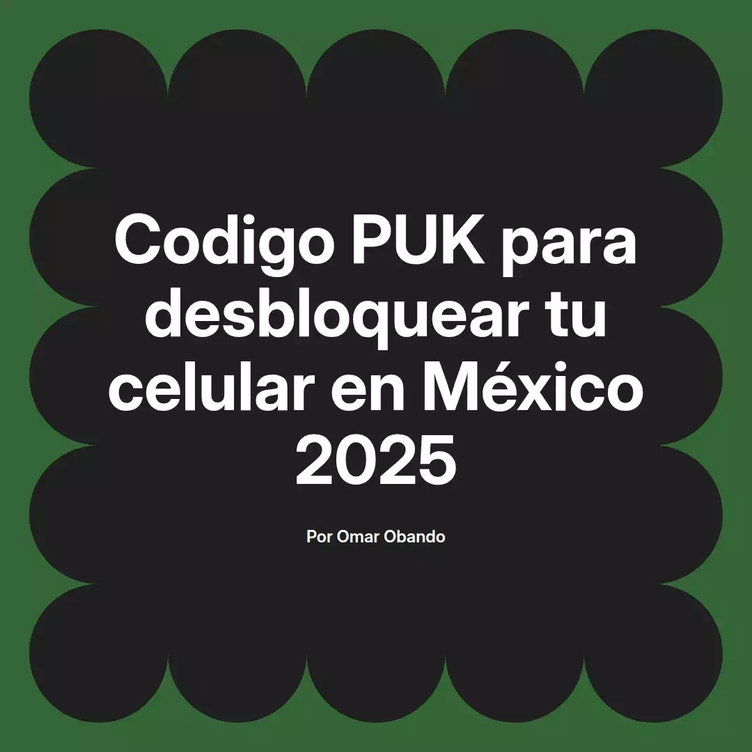 imagen destacada del post con un texto en el centro que dice Codigo PUK para desbloquear tu celular en México 2025 y abajo del texto aparece el nombre del autor Omar Obando