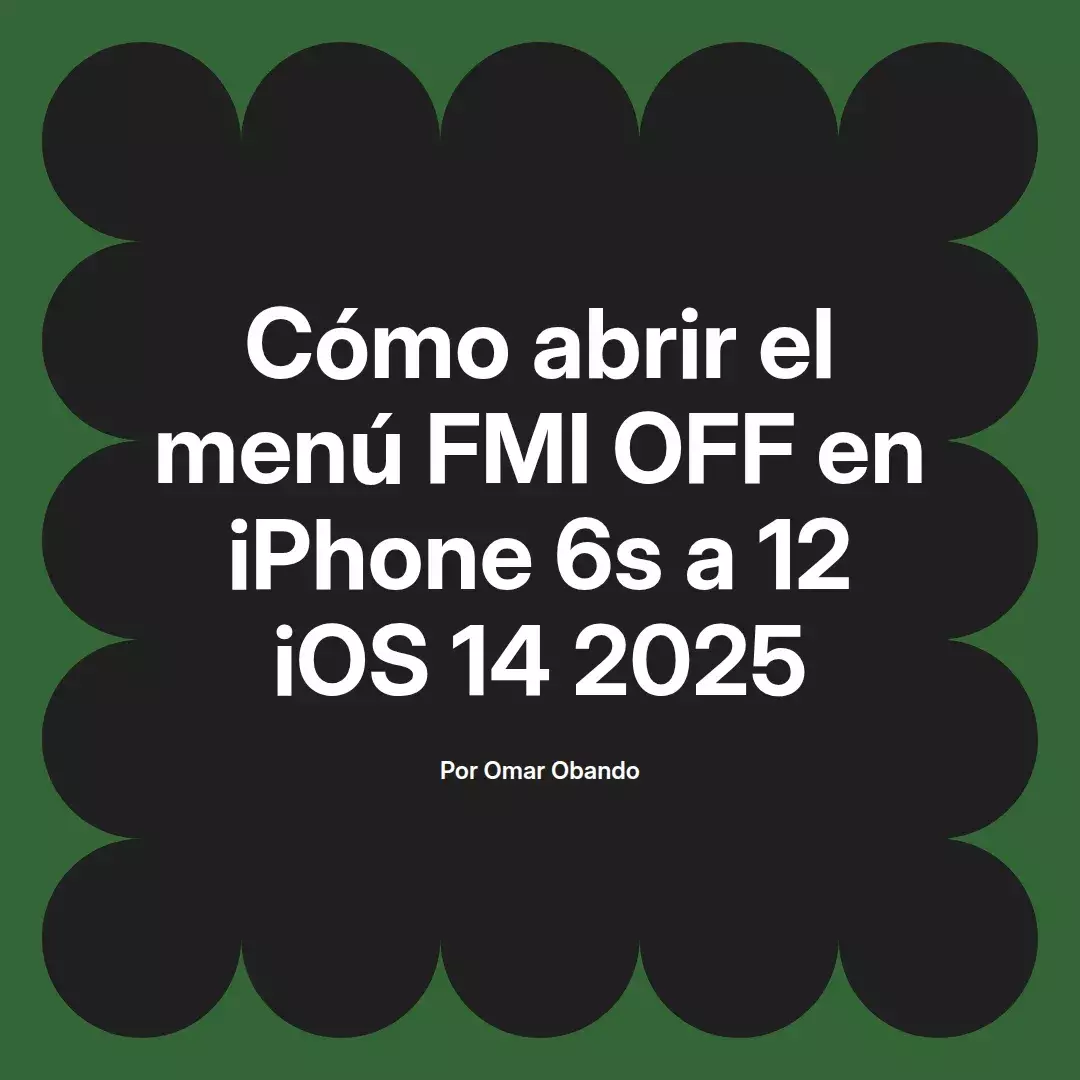imagen destacada del post con un texto en el centro que dice Cómo abrir el menú FMI OFF en iPhone 6s a 12 iOS 14 2025 y abajo del texto aparece el nombre del autor Omar Obando