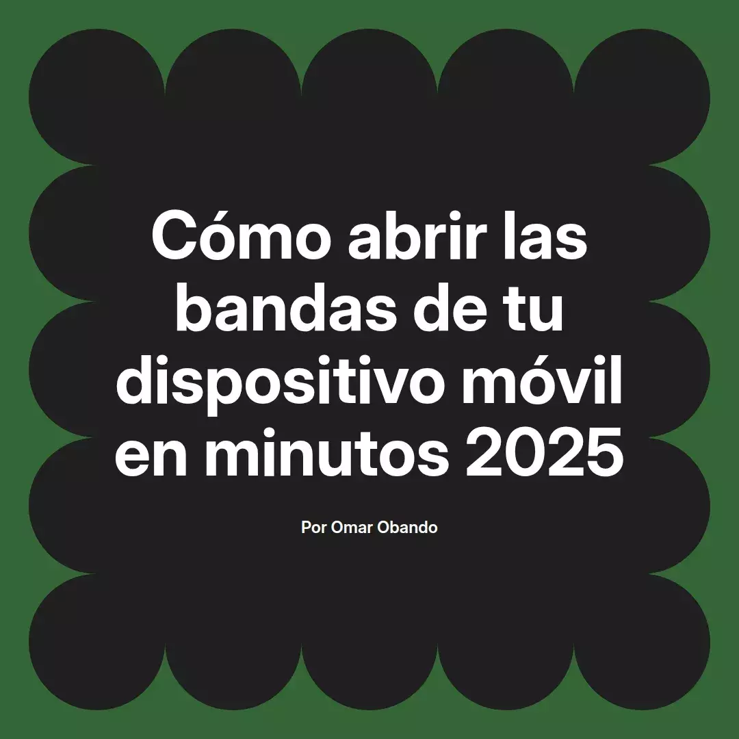 imagen destacada del post con un texto en el centro que dice Cómo abrir las bandas de tu dispositivo móvil en minutos 2025 y abajo del texto aparece el nombre del autor Omar Obando