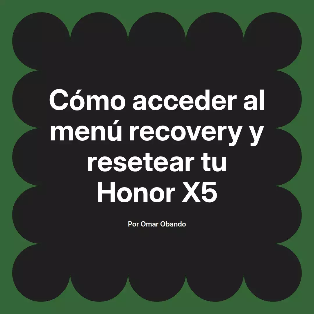 imagen destacada del post con un texto en el centro que dice Cómo acceder al menú recovery y resetear tu Honor X5 y abajo del texto aparece el nombre del autor Omar Obando