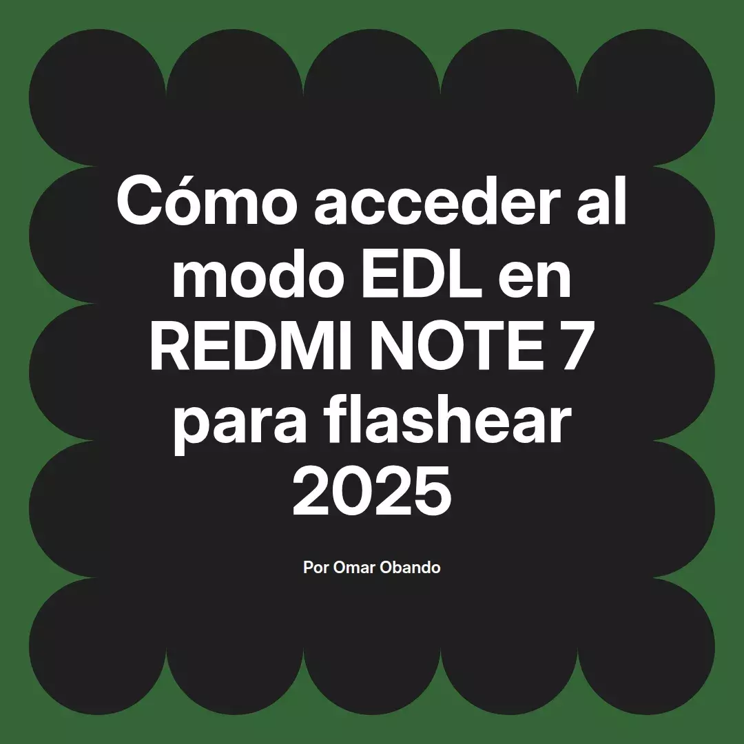 imagen destacada del post con un texto en el centro que dice Cómo acceder al modo EDL en REDMI NOTE 7 para flashear 2025 y abajo del texto aparece el nombre del autor Omar Obando