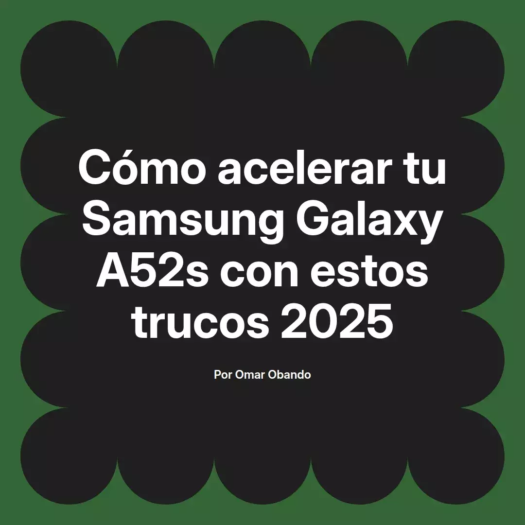 imagen destacada del post con un texto en el centro que dice Cómo acelerar tu Samsung Galaxy A52s con estos trucos 2025 y abajo del texto aparece el nombre del autor Omar Obando