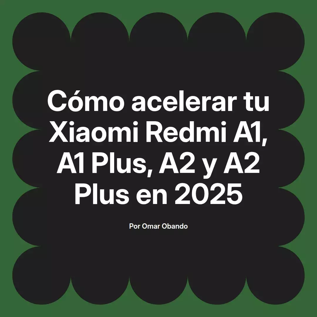 imagen destacada del post con un texto en el centro que dice Cómo acelerar tu Xiaomi Redmi A1, A1 Plus, A2 y A2 Plus en 2025 y abajo del texto aparece el nombre del autor Omar Obando