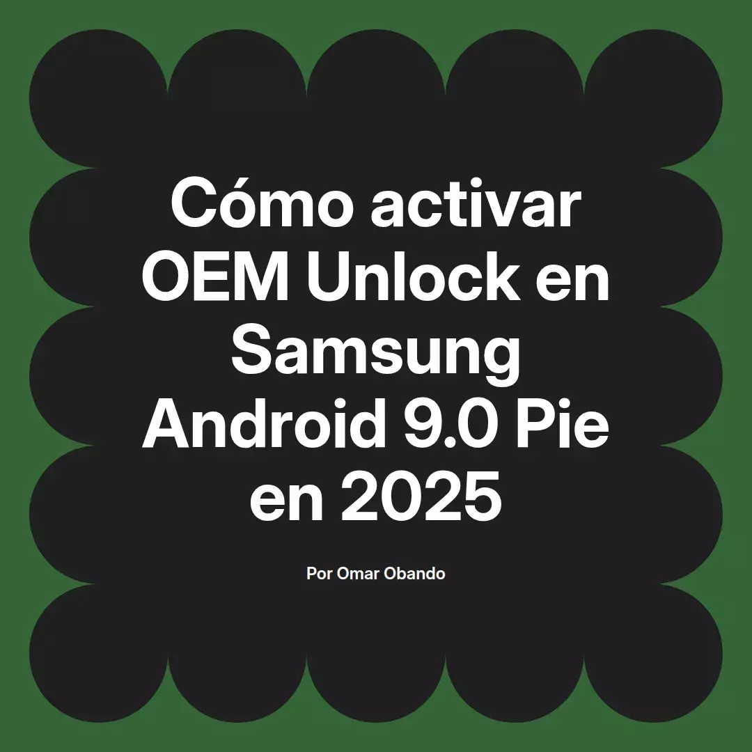 imagen destacada del post con un texto en el centro que dice Cómo activar OEM Unlock en Samsung Android 9.0 Pie en 2025 y abajo del texto aparece el nombre del autor Omar Obando