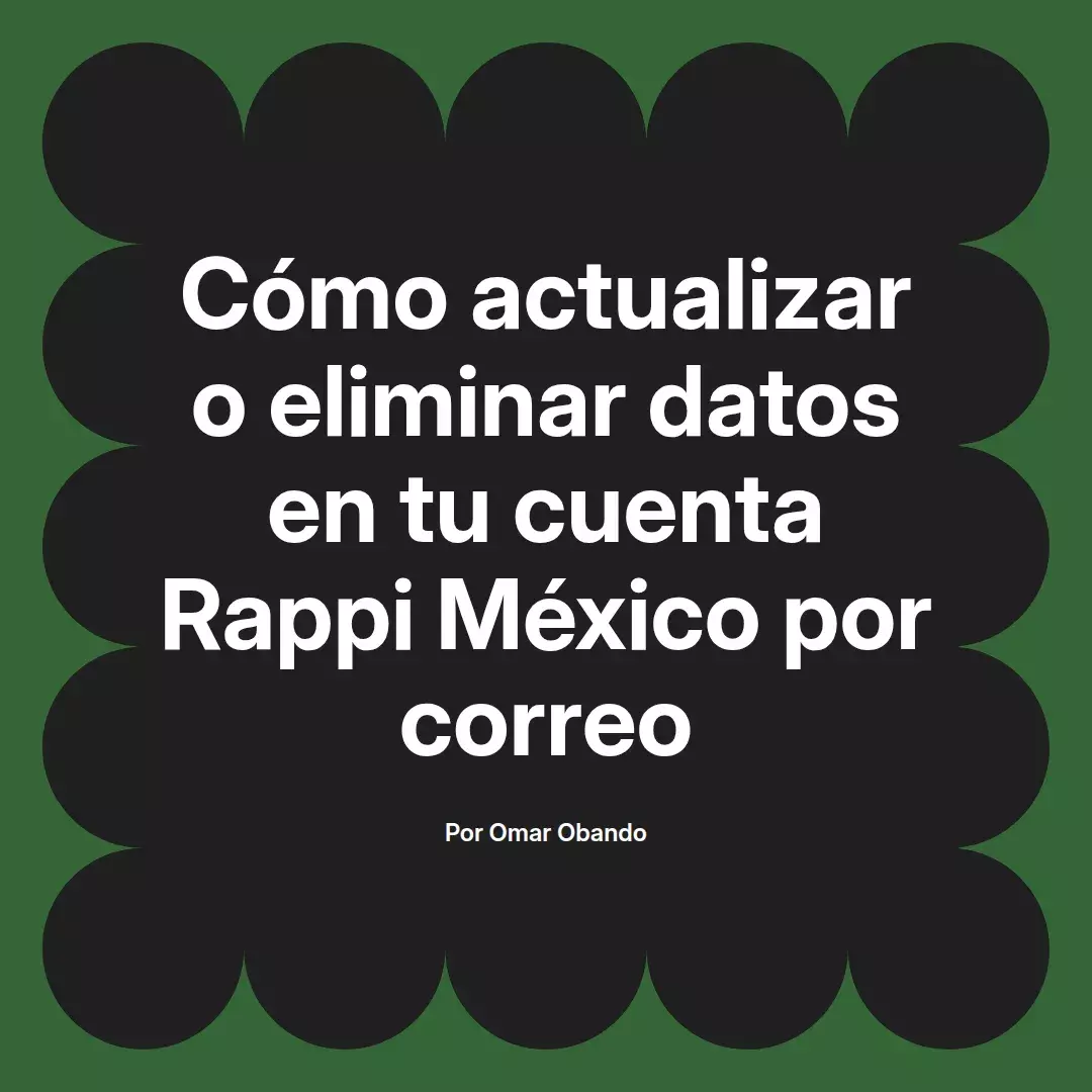 imagen destacada del post con un texto en el centro que dice Cómo actualizar o eliminar datos en tu cuenta Rappi México por correo y abajo del texto aparece el nombre del autor Omar Obando