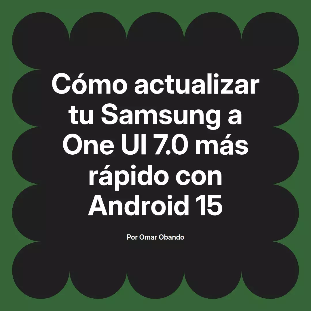 imagen destacada del post con un texto en el centro que dice Cómo actualizar tu Samsung a One UI 7.0 más rápido con Android 15 y abajo del texto aparece el nombre del autor Omar Obando
