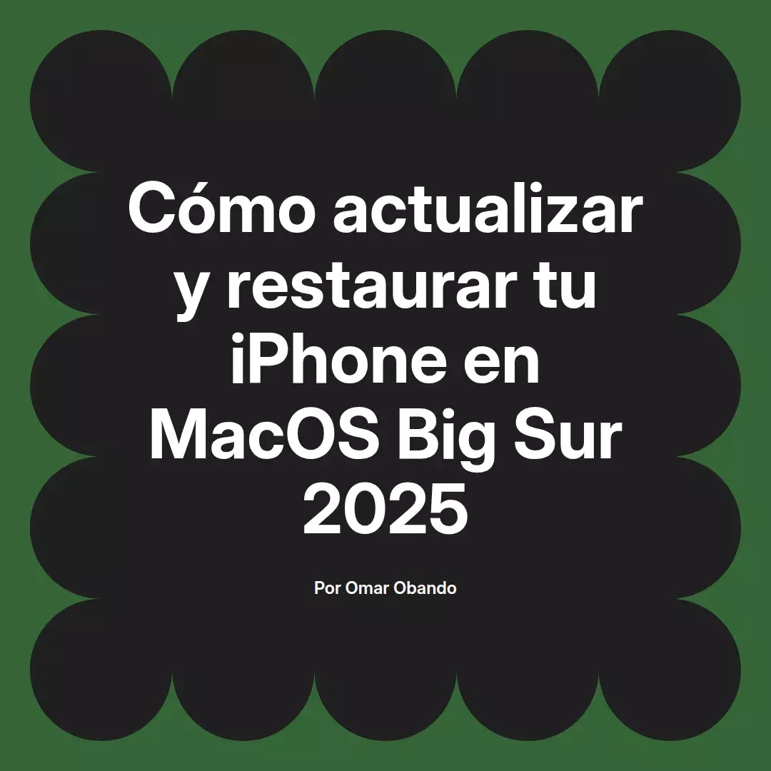 imagen destacada del post con un texto en el centro que dice Cómo actualizar y restaurar tu iPhone en MacOS Big Sur 2025 y abajo del texto aparece el nombre del autor Omar Obando