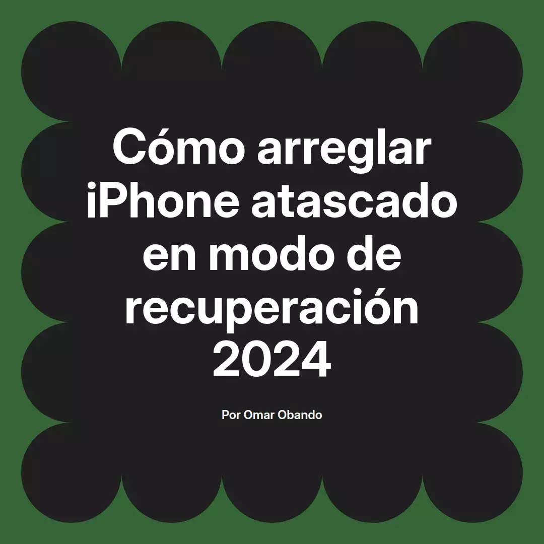 imagen destacada del post con un texto en el centro que dice Cómo arreglar iPhone atascado en modo de recuperación 2024 y abajo del texto aparece el nombre del autor Omar Obando
