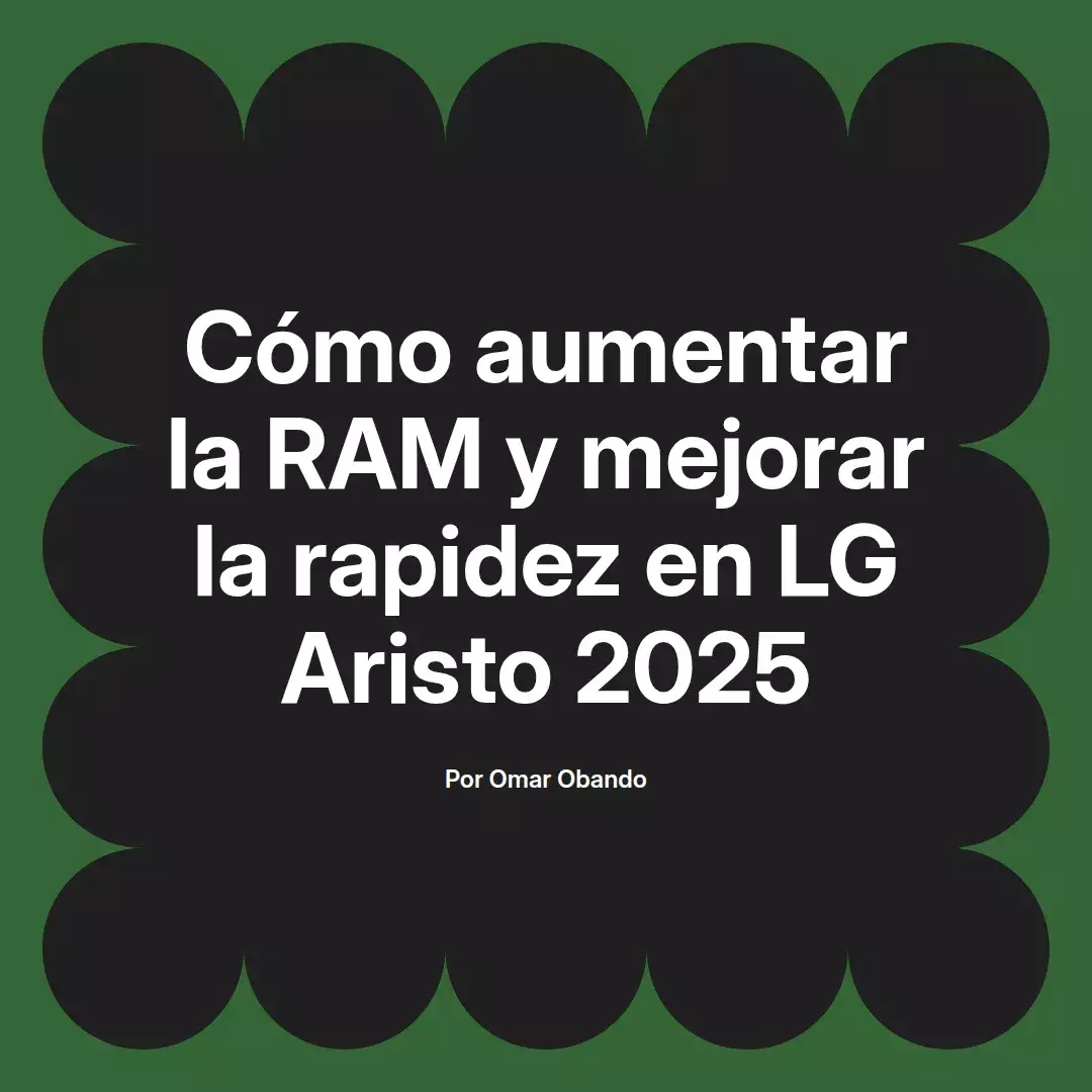 imagen destacada del post con un texto en el centro que dice Cómo aumentar la RAM y mejorar la rapidez en LG Aristo 2025 y abajo del texto aparece el nombre del autor Omar Obando