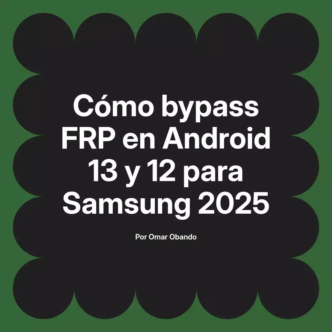 imagen destacada del post con un texto en el centro que dice Cómo bypass FRP en Android 13 y 12 para Samsung 2025 y abajo del texto aparece el nombre del autor Omar Obando