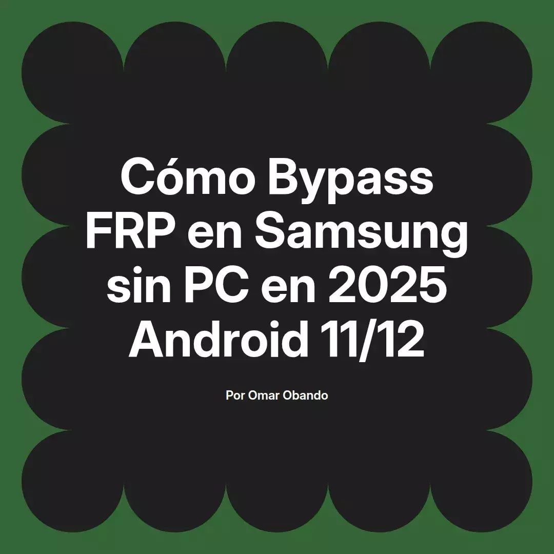 imagen destacada del post con un texto en el centro que dice Cómo Bypass FRP en Samsung sin PC en 2025 Android 11/12 y abajo del texto aparece el nombre del autor Omar Obando