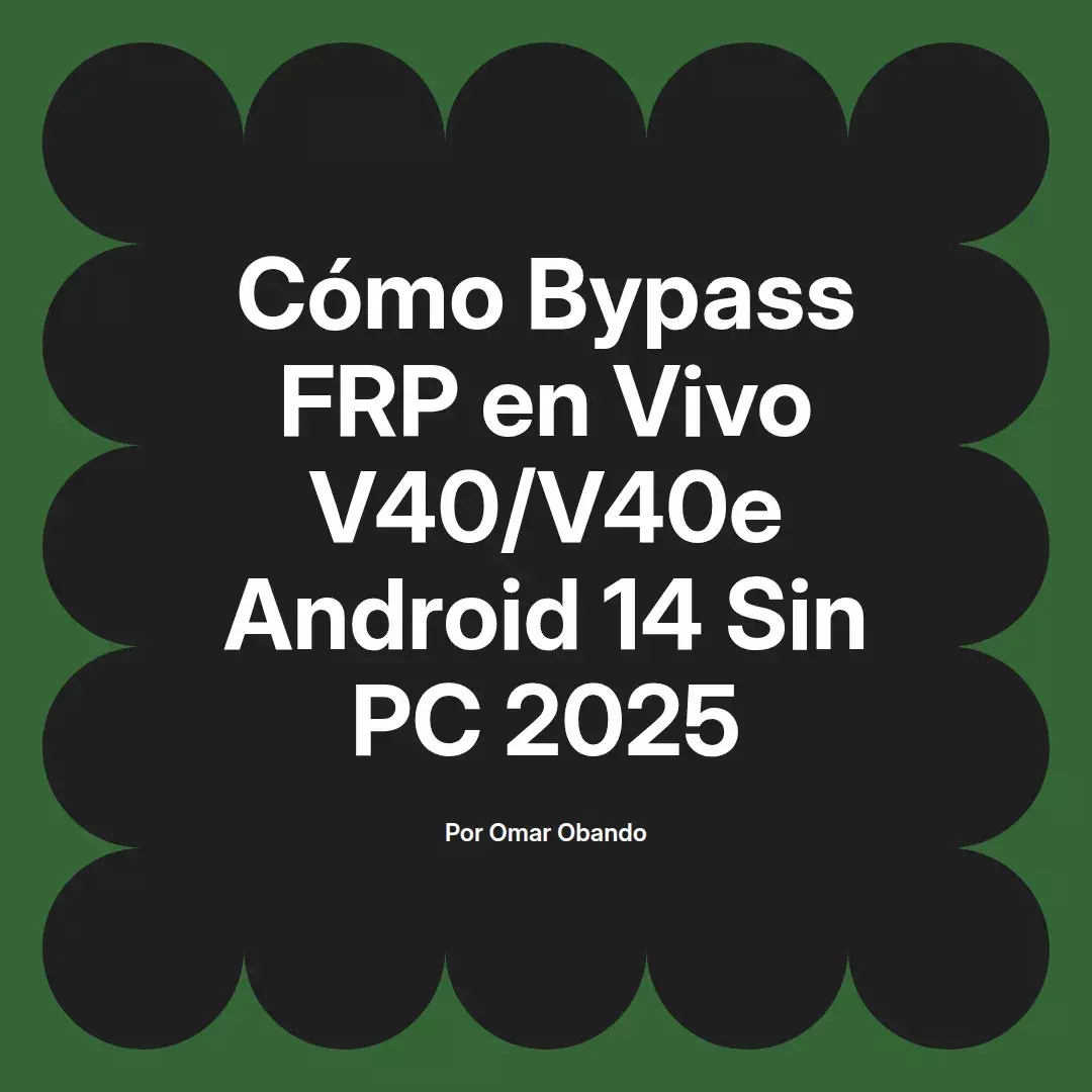 imagen destacada del post con un texto en el centro que dice Cómo Bypass FRP en Vivo V40/V40e Android 14 Sin PC 2025 y abajo del texto aparece el nombre del autor Omar Obando
