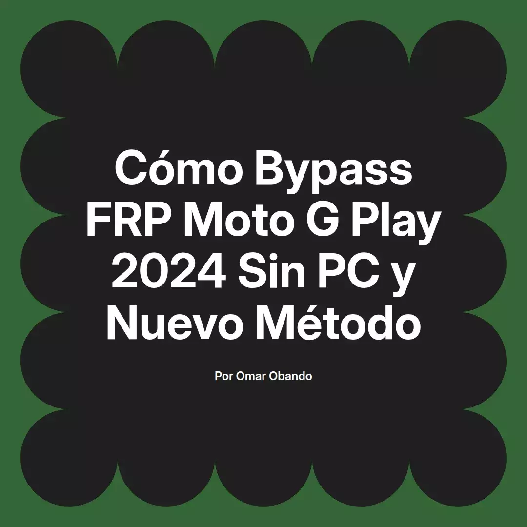 imagen destacada del post con un texto en el centro que dice Cómo Bypass FRP Moto G Play 2024 Sin PC y Nuevo Método y abajo del texto aparece el nombre del autor Omar Obando