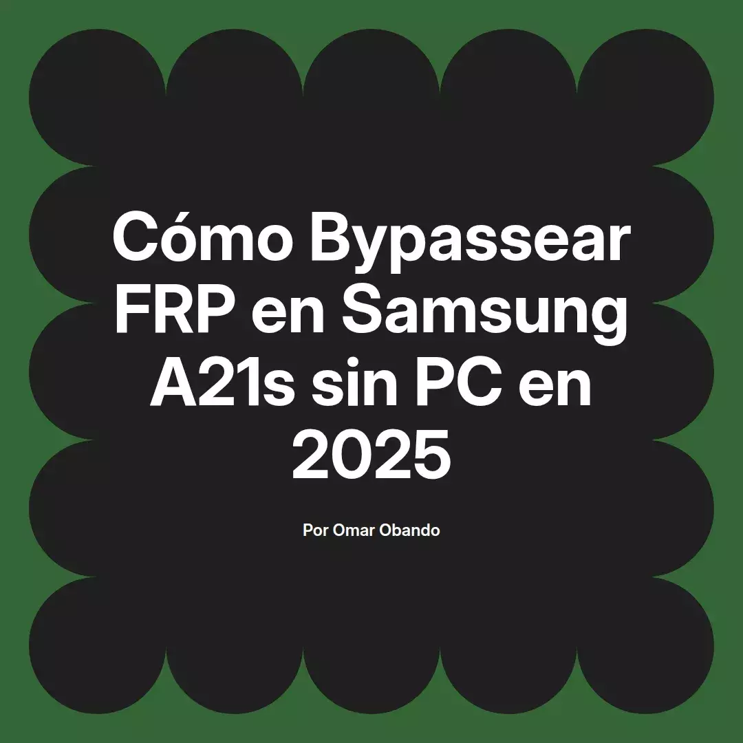 imagen destacada del post con un texto en el centro que dice Cómo Bypassear FRP en Samsung A21s sin PC en 2025 y abajo del texto aparece el nombre del autor Omar Obando