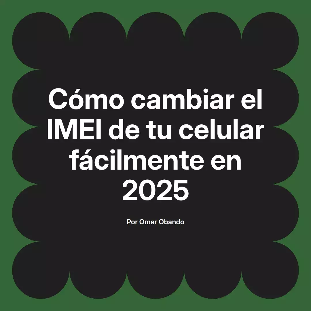 imagen destacada del post con un texto en el centro que dice Cómo cambiar el IMEI de tu celular fácilmente en 2025 y abajo del texto aparece el nombre del autor Omar Obando