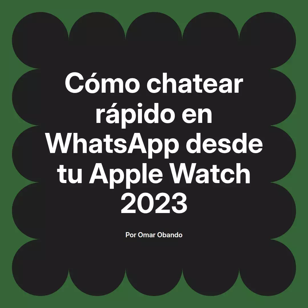 imagen destacada del post con un texto en el centro que dice Cómo chatear rápido en WhatsApp desde tu Apple Watch 2023 y abajo del texto aparece el nombre del autor Omar Obando