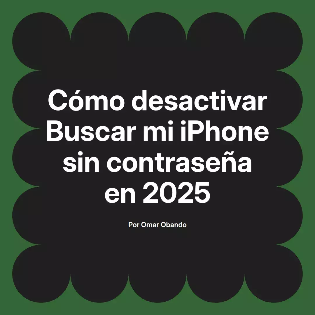 imagen destacada del post con un texto en el centro que dice Cómo desactivar Buscar mi iPhone sin contraseña en 2025 y abajo del texto aparece el nombre del autor Omar Obando