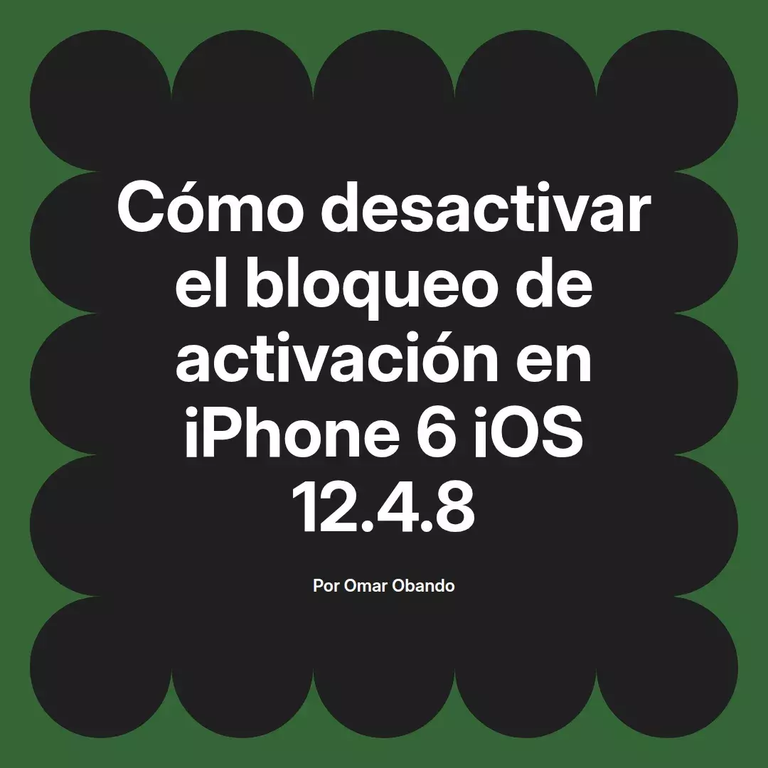 imagen destacada del post con un texto en el centro que dice Cómo desactivar el bloqueo de activación en iPhone 6 iOS 12.4.8 y abajo del texto aparece el nombre del autor Omar Obando