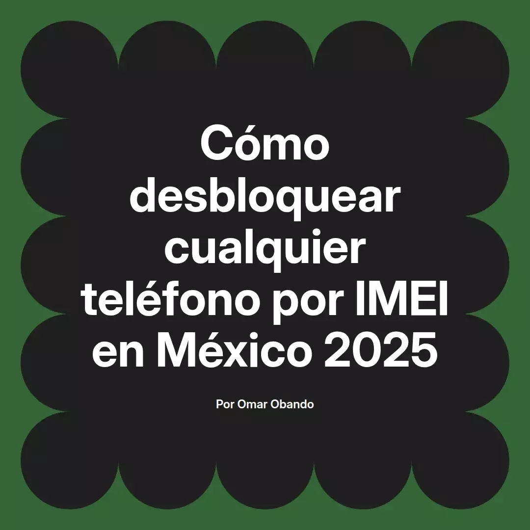 imagen destacada del post con un texto en el centro que dice Cómo desbloquear cualquier teléfono por IMEI en México 2025 y abajo del texto aparece el nombre del autor Omar Obando