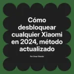 Cómo desbloquear cualquier Xiaomi en 2024, método actualizado