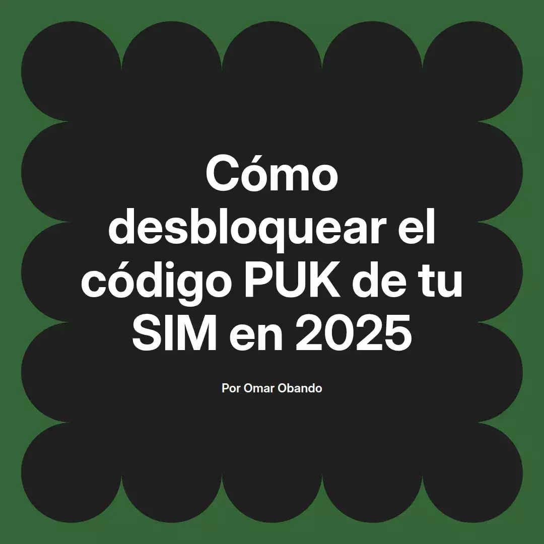 imagen destacada del post con un texto en el centro que dice Cómo desbloquear el código PUK de tu SIM en 2025 y abajo del texto aparece el nombre del autor Omar Obando
