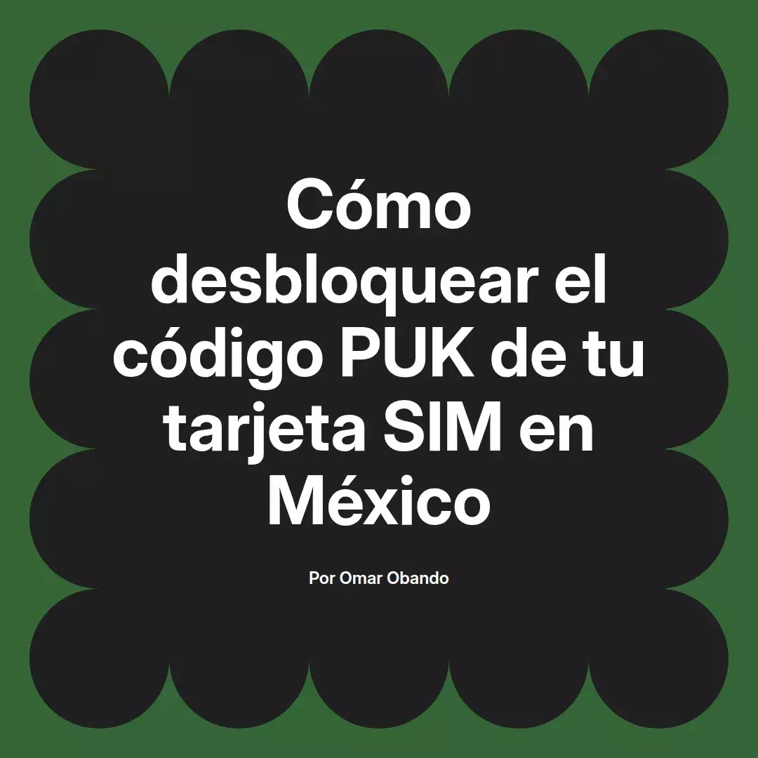 imagen destacada del post con un texto en el centro que dice Cómo desbloquear el código PUK de tu tarjeta SIM en México y abajo del texto aparece el nombre del autor Omar Obando