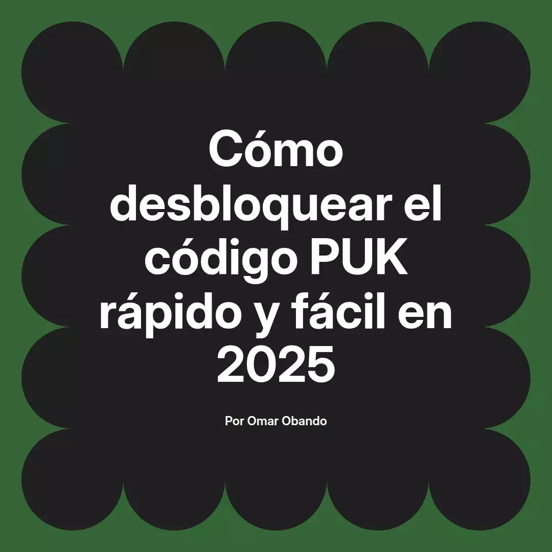imagen destacada del post con un texto en el centro que dice Cómo desbloquear el código PUK rápido y fácil en 2025 y abajo del texto aparece el nombre del autor Omar Obando