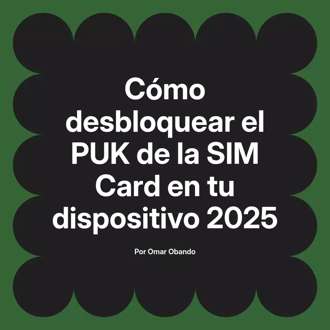 imagen destacada del post con un texto en el centro que dice Cómo desbloquear el PUK de la SIM Card en tu dispositivo 2025 y abajo del texto aparece el nombre del autor Omar Obando