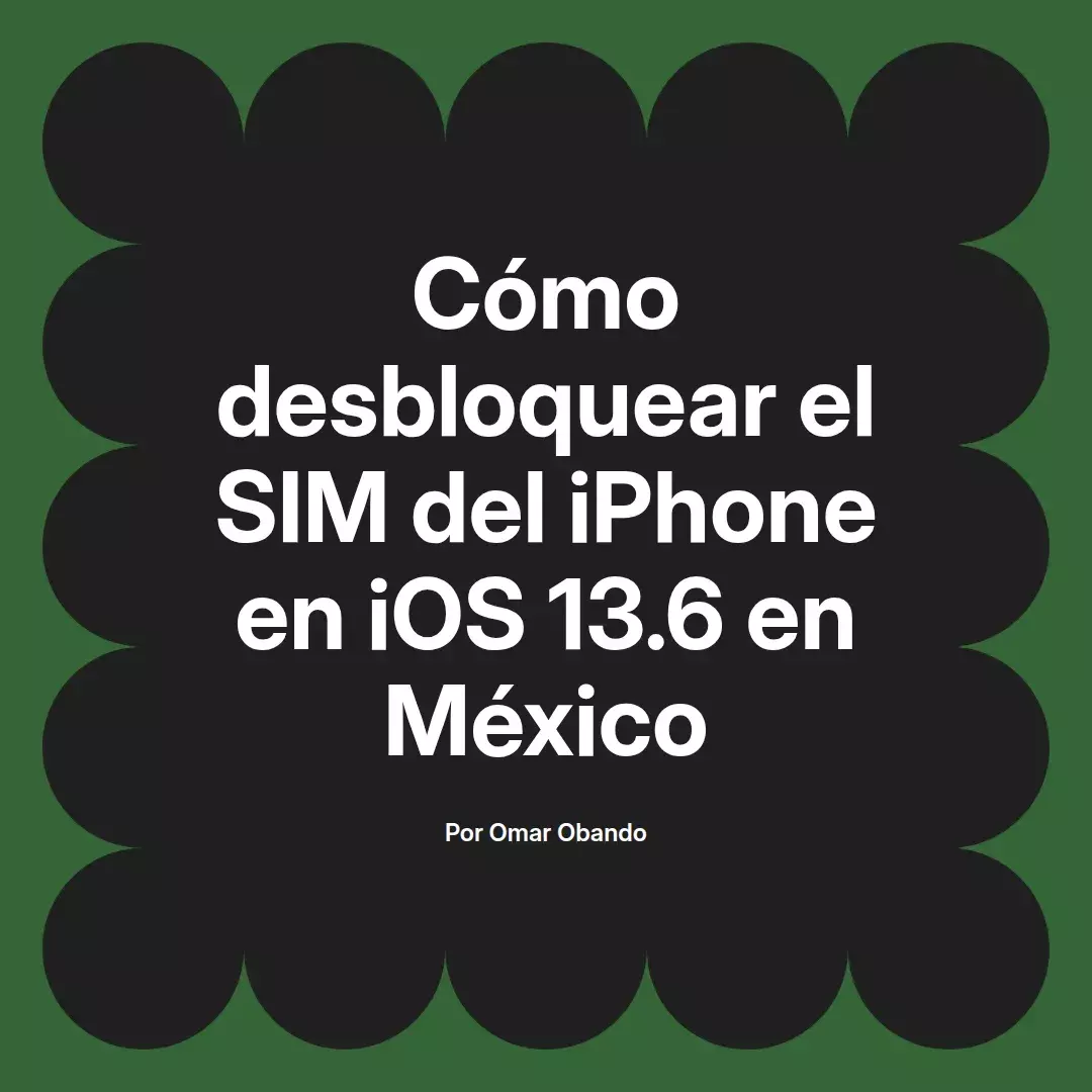 imagen destacada del post con un texto en el centro que dice Cómo desbloquear el SIM del iPhone en iOS 13.6 en México y abajo del texto aparece el nombre del autor Omar Obando