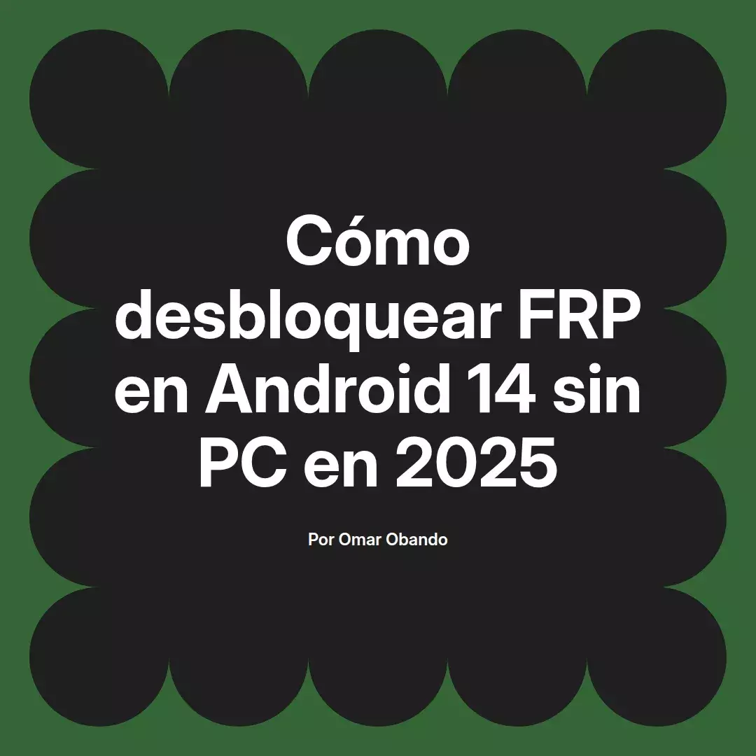 imagen destacada del post con un texto en el centro que dice Cómo desbloquear FRP en Android 14 sin PC en 2025 y abajo del texto aparece el nombre del autor Omar Obando