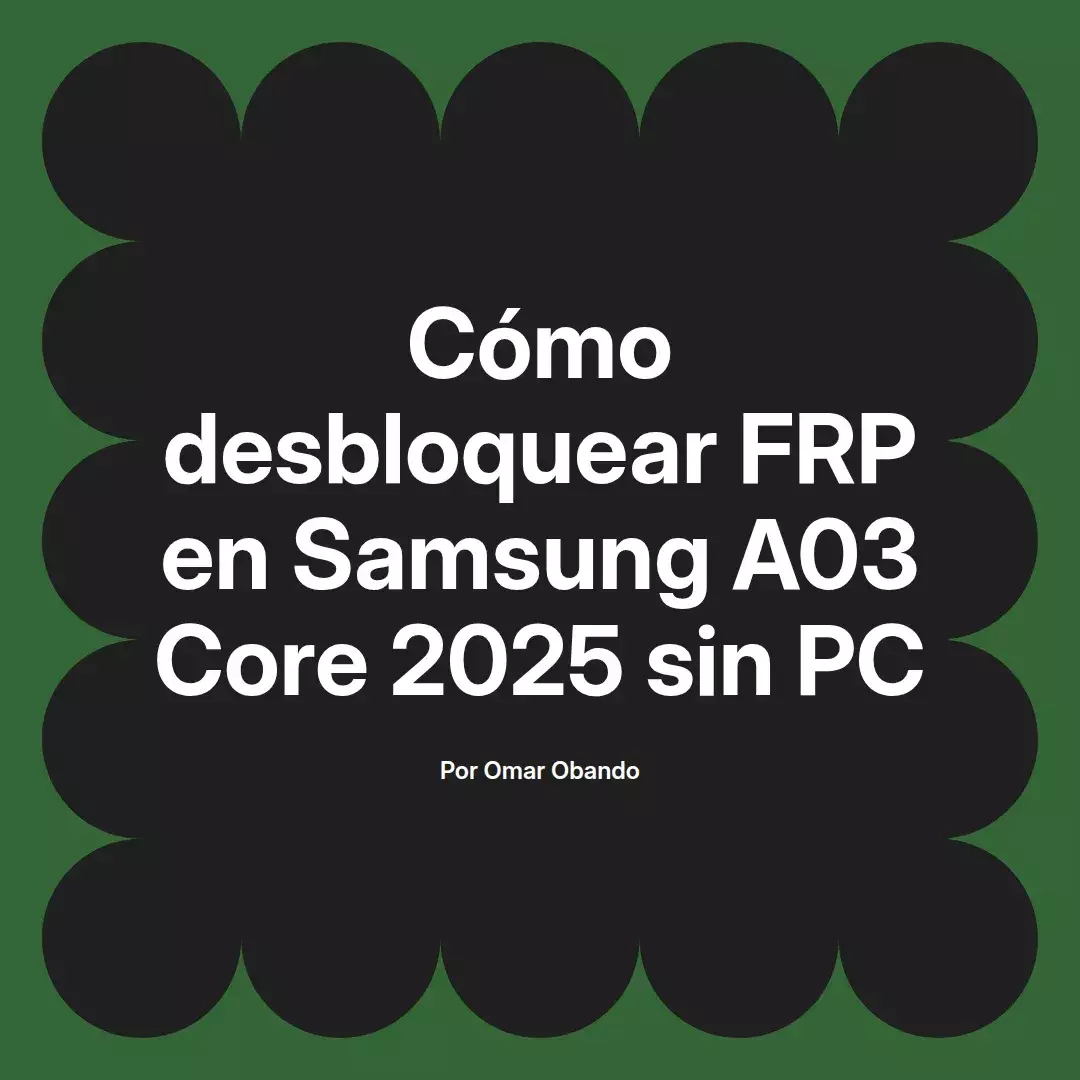 imagen destacada del post con un texto en el centro que dice Cómo desbloquear FRP en Samsung A03 Core 2025 sin PC y abajo del texto aparece el nombre del autor Omar Obando