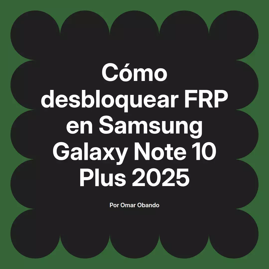 imagen destacada del post con un texto en el centro que dice Cómo desbloquear FRP en Samsung Galaxy Note 10 Plus 2025 y abajo del texto aparece el nombre del autor Omar Obando